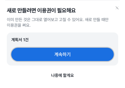 새로 만들려면 이용권이 필요해요 창으로 이미 만든 것은 그대로 열어보고 고칠 수 있다는 안내와 계속하기 버튼, 나중에 할게요 링크가 있는 화면